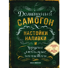 Книга "Домашний самогон, настойки, наливки и другие любимые напитки", Ольга Ивенская