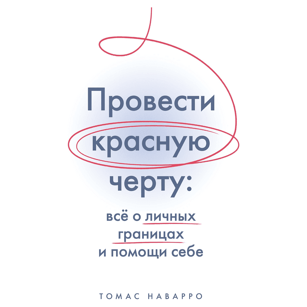 Книга "Провести красную черту: всё о личных границах и помощи себе", Томас Наварро