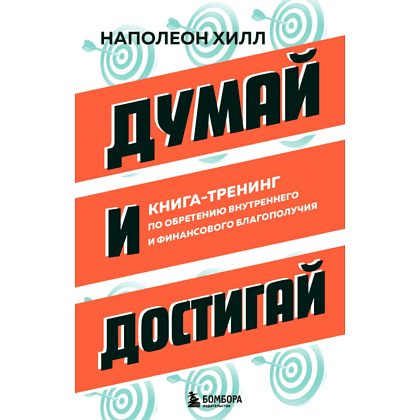 Книга "Думай и достигай. Книга-тренинг по обретению внутреннего и финансового благополучия", Наполеон Хилл