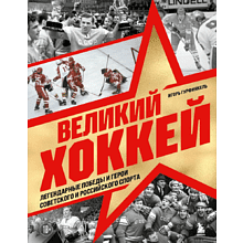 Книга "Великий хоккей. Легендарные победы и герои советского и российского спорта"