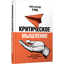 Книга "Критическое мышление, Как принимать разумные и взвешенные решения"