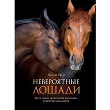 Книга "Невероятные лошади. Все о самых грациозных и сильных существах на планете"