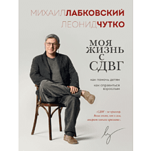 Книга "Моя жизнь с СДВГ. Как помочь детям, как справиться взрослым", Михаил Лабковский, Леонид Чутко
