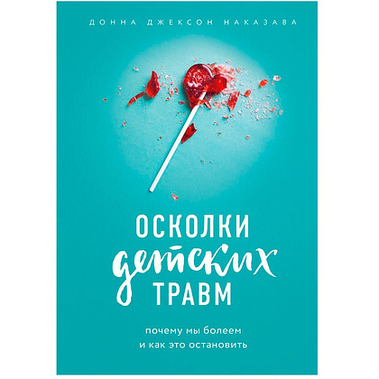 Книга "Осколки детских травм. Почему мы болеем и как это остановить", Наказава Д.