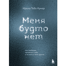 Книга "Меня будто нет. Как свободно проявлять себя и не жить в тени других", Ирина Тева Кумар