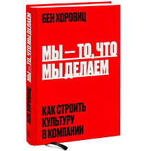 Книга "Мы - то, что мы делаем. Как строить культуру в компании", Бен Хоровиц