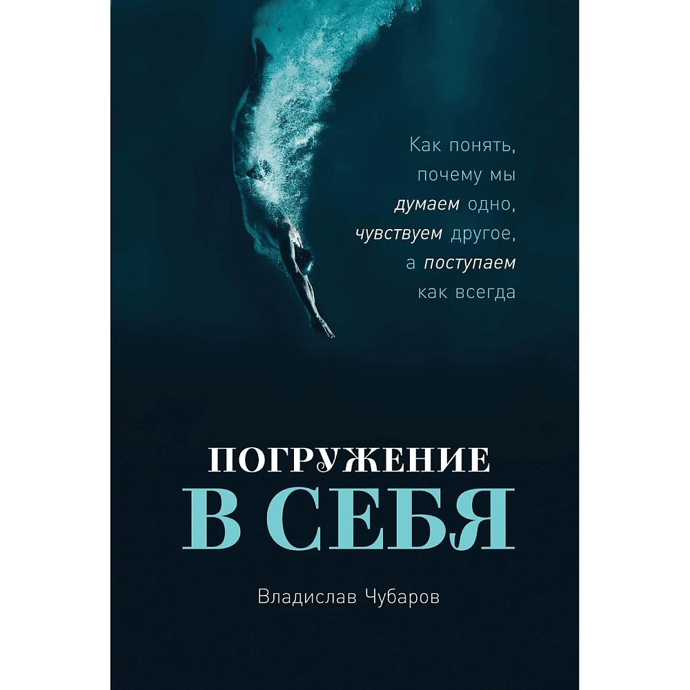 Книга "Погружение в себя: Как понять, почему мы думаем одно, чувствуем другое, а поступаем как всегда", Владислав Чубаров