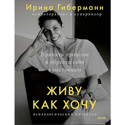 Книга "Живу как хочу. Принять прошлое и обрести себя в настоящем", Ирина Гиберманн