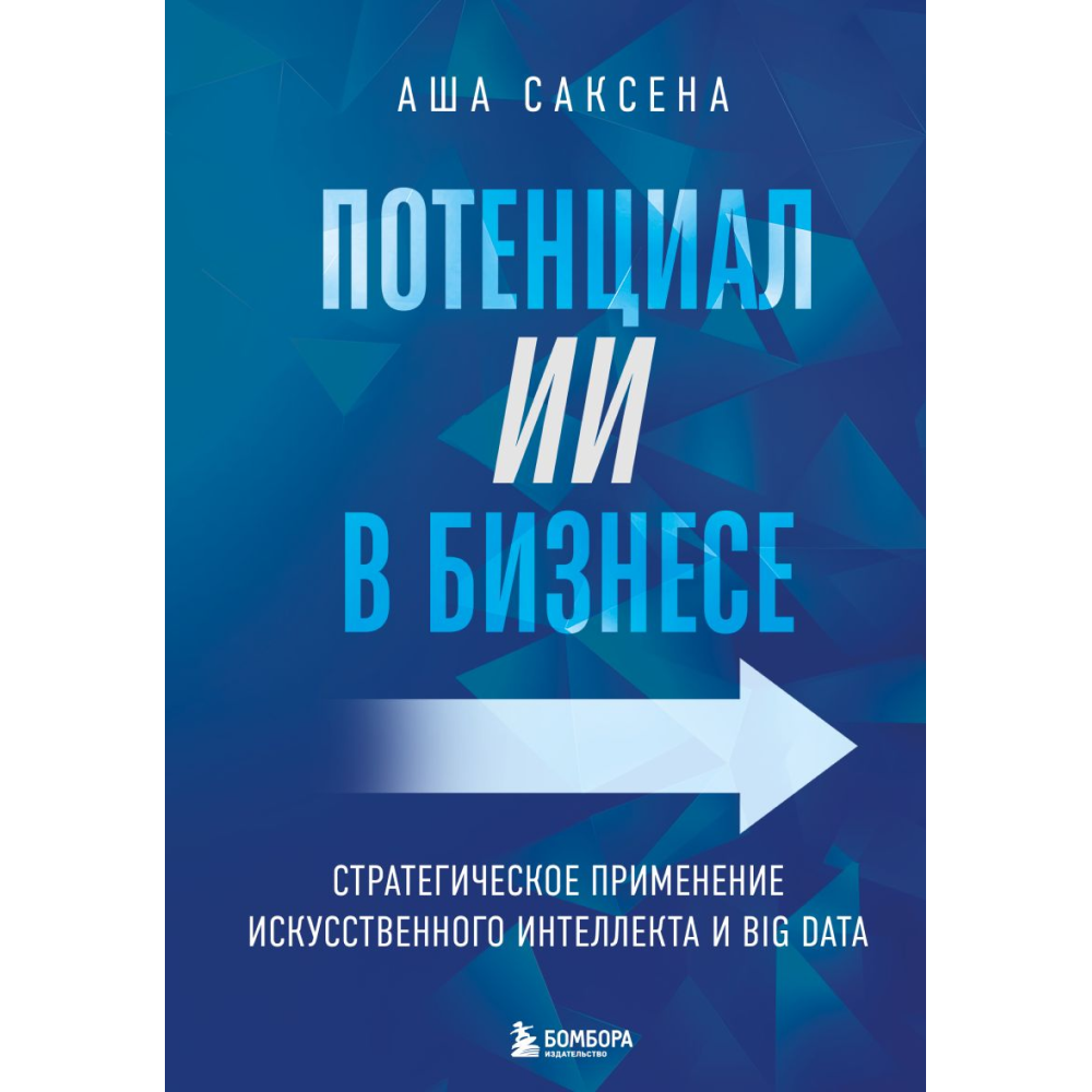 Книга "Потенциал ИИ в бизнесе. Стратегическое применение искусственного интеллекта и Big Data"