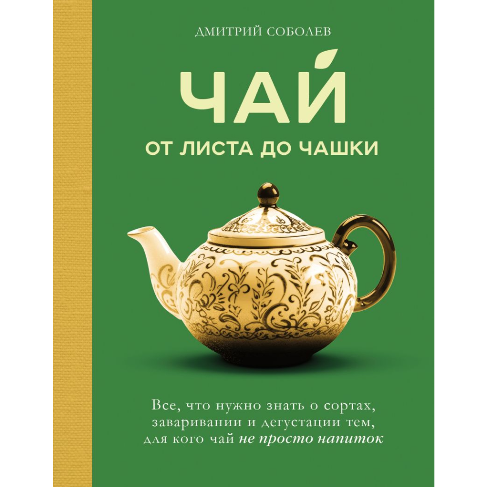 Книга "Чай. От листа до чашки. Все, что нужно знать о сортах, заваривании и дегустации тем, для кого чай не просто напиток"