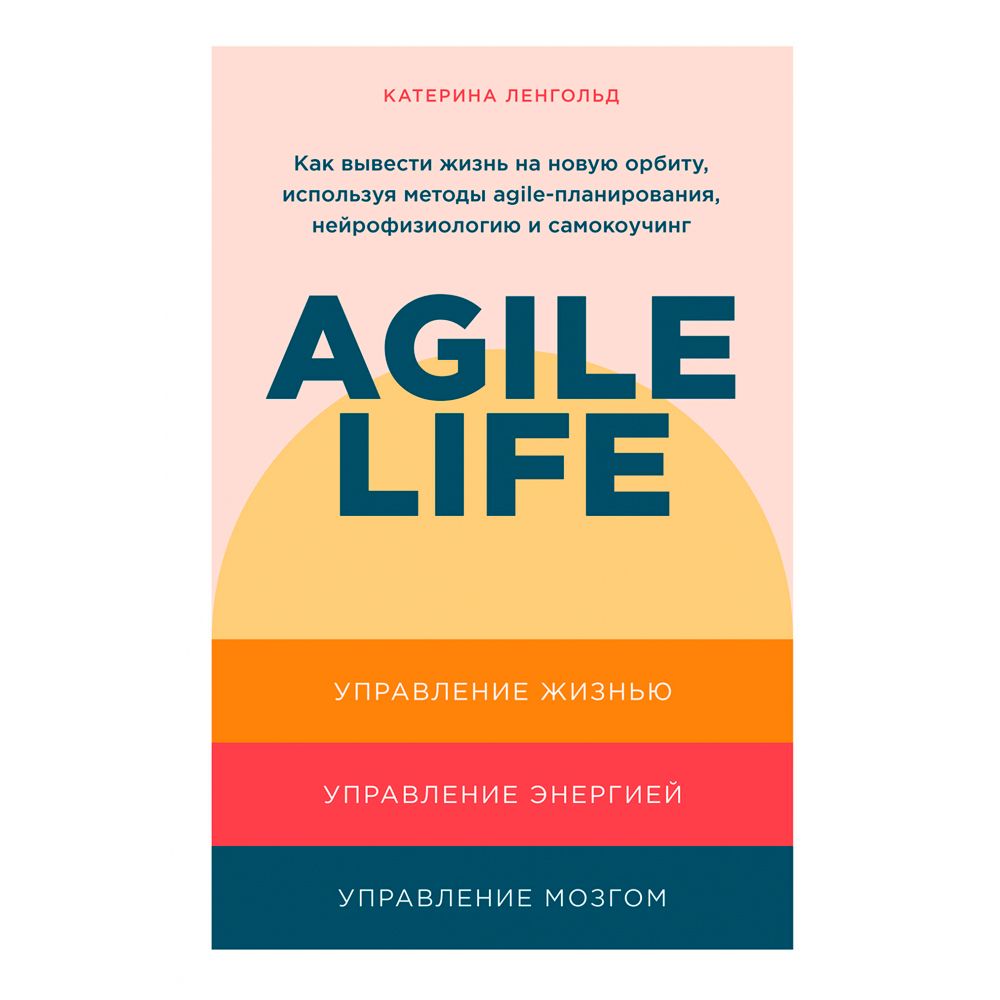 Книга "Agile life: Как вывести жизнь на новую орбиту, используя методы agile-планирования, нейрофизиологию и самокоучинг"